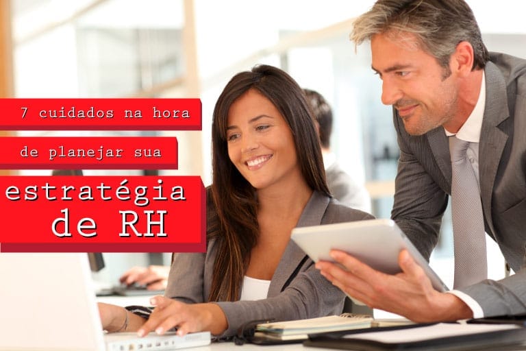7 cuidados na hora de planejar sua estratégia de RH